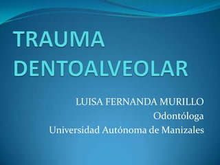 LUISA FERNANDA MURILLO
                      Odontóloga
Universidad Autónoma de Manizales
 