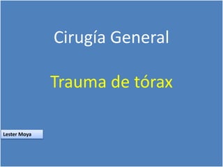 Cirugía General
Trauma de tórax
Lester Moya
 