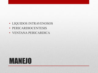 MANEJO
• LIQUIDOS INTRAVENOSOS
• PERICARDIOCENTESIS
• VENTANA PERICARDICA
 