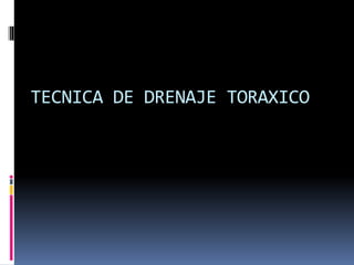 TECNICA DE DRENAJE TORAXICO
 