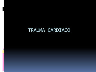 TRAUMA CARDIACO
 