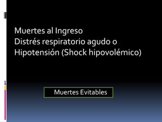 Muertes Evitables
Muertes al Ingreso
Distrés respiratorio agudo o
Hipotensión (Shock hipovolémico)
 