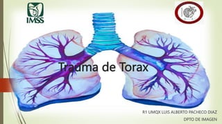 Trauma de Torax
R1 UMQX LUIS ALBERTO PACHECO DIAZ
DPTO DE IMAGEN
 