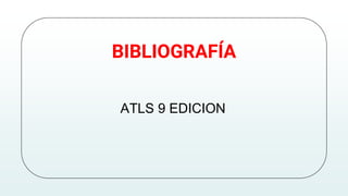 BIBLIOGRAFÍA
ATLS 9 EDICION
 