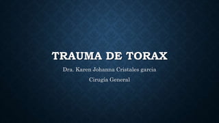 TRAUMA DE TORAX
Dra. Karen Johanna Cristales garcia
Cirugía General
 