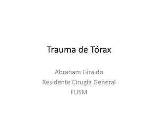 Trauma de Tórax
Abraham Giraldo
Residente Cirugía General
FUSM
 