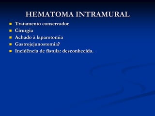 HEMATOMA INTRAMURAL
Tratamento conservador
Cirurgia
Achado à laparotomia
Gastrojejunostomia?
Incidência de fístula: desconhecida.
 