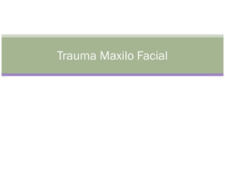 Trauma Maxilo Facial
 