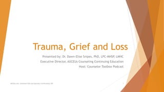Trauma, Grief and Loss
Presented by: Dr. Dawn-Elise Snipes, PhD, LPC-MHSP, LMHC
Executive Director, AllCEUs Counseling Continuing Education
Host: Counselor Toolbox Podcast
AllCEUs.com Unlimited CEUs and Specialty Certifications $59 1
 