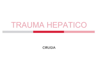 TRAUMA HEPATICO

      CIRUGIA
 