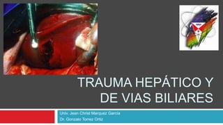 Trauma hepático y de vias biliares Univ. Jean Christ Marquez García Dr. Gonzalo Torrez Ortiz 