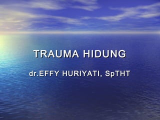 TRAUMA HIDUNGTRAUMA HIDUNG
dr.EFFY HURIYATI, SpTHTdr.EFFY HURIYATI, SpTHT
 