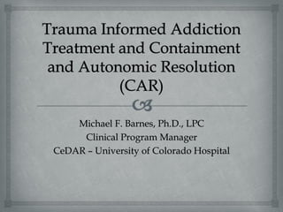 Michael F. Barnes, Ph.D., LPC
     Clinical Program Manager
CeDAR – University of Colorado Hospital
 