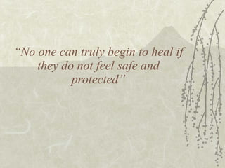 “ No one can truly begin to heal if they do not feel safe and protected” 