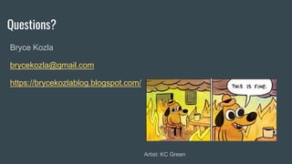 Questions?
Bryce Kozla
brycekozla@gmail.com
https://brycekozlablog.blogspot.com/
Artist: KC Green
 