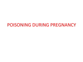 POISONING DURING PREGNANCY
 