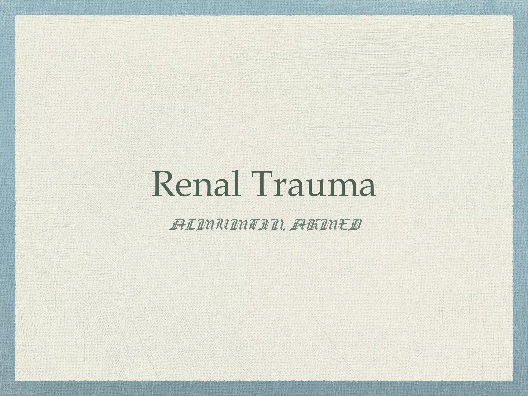 Renal Trauma
ALMUMTIN, AHMED
 