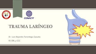 TRAUMA LARÍNGEO
Dr. Luis Alejandro Torrontegui Zazueta
R1 ORL y CCC
 