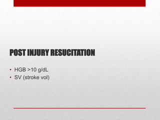 POST INJURY RESUCITATION
• HGB >10 g/dL
• SV (stroke vol)
 