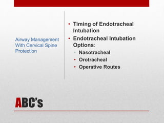 ABC’s
• Timing of Endotracheal
Intubation
• Endotracheal Intubation
Options:
• Nasotracheal
• Orotracheal
• Operative Routes
Airway Management
With Cervical Spine
Protection
 