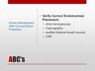 ABC’s
• Verify Correct Endotracheal
Placement:
• direct laryngoscopy
• Capnography
• audible bilateral breath sounds
• CXR
Airway Management
With Cervical Spine
Protection
 