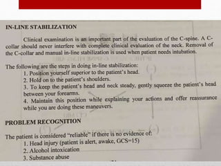 NECK
• During the physical examination, one must maintain cervical
spine precautions and in-line stabilization.
• Due to the devastating consequences of quadriplegia, a diligent
evaluation for occult cervical spine injuries is mandatory.
• Additionally, intubated patients, patients with distracting
injuries, significant mechanism, or another identified spine
fracture should undergo CT imaging.
 