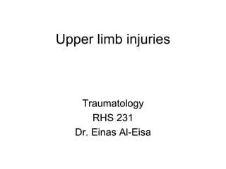 Upper limb injuries
Traumatology
RHS 231
Dr. Einas Al-Eisa
 