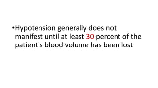 •Hypotension generally does not
manifest until at least 30 percent of the
patient's blood volume has been lost
 