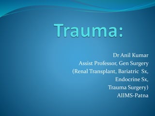 Dr Anil Kumar 
Assist Professor, Gen Surgery 
(Renal Transplant, Bariatric Sx, 
Endocrine Sx, 
Trauma Surgery) 
AIIMS-Patna 
 