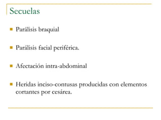 Secuelas Parálisis braquial Parálisis facial periférica. Afectación intra-abdominal Heridas inciso-contusas producidas con elementos cortantes por cesárea. 