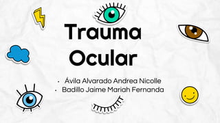 Trauma
Ocular
• Ávila Alvarado Andrea Nicolle
• Badillo Jaime Mariah Fernanda
 
