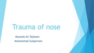 Trauma of nose
Muneeb Ali Tasleem
Muhammad Zulqernain
 
