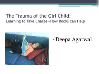 The Trauma of the Girl Child:
Learning to Take Charge—How Books can Help



                        • Deepa Agarwal
 