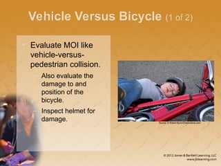 Vehicle Versus Bicycle (1 of 2)
• Evaluate MOI like
vehicle-versus-
pedestrian collision.
– Also evaluate the
damage to and
position of the
bicycle.
– Inspect helmet for
damage. Source: © Robert Byron/Dreamstime.com
 