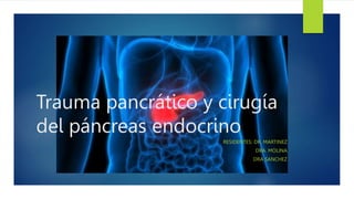 Trauma pancrático y cirugía
del páncreas endocrino
RESIDENTES: DR. MARTINEZ
DRA. MOLINA
DRA SANCHEZ
 