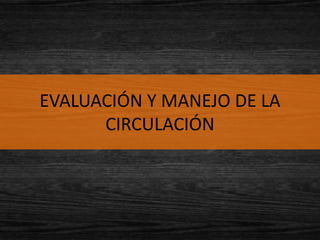 EVALUACIÓN Y MANEJO DE LA
      CIRCULACIÓN
 