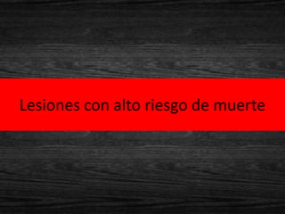 Lesiones con alto riesgo de muerte
 