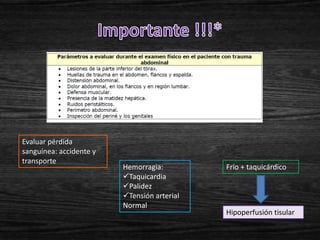 Evaluar pérdida
sanguínea: accidente y
transporte
                         Hemorragia:         Frío + taquicárdico
                         Taquicardia
                         Palidez
                         Tensión arterial
                         Normal
                                             Hipoperfusión tisular
 