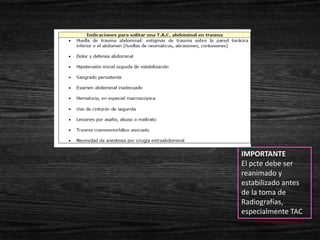 IMPORTANTE
El pcte debe ser
reanimado y
estabilizado antes
de la toma de
Radiografías,
especialmente TAC
 