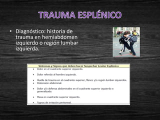 • Diagnóstico: historia de
  trauma en hemiabdomen
  izquierdo o región lumbar
  izquierda.
 