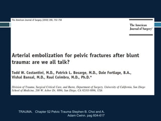TRAUMA. Chapter 52 Pelvic Trauma Stephen B. Choi and A.
Adam Cwinn. pag 604-617
 