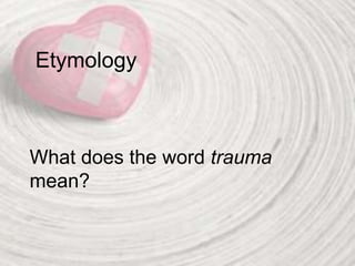 Etymology
What does the word trauma
mean?
 