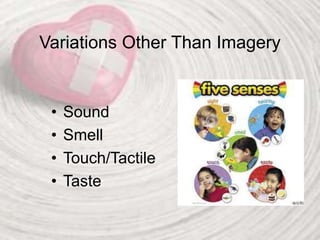 Variations Other Than Imagery
• Sound
• Smell
• Touch/Tactile
• Taste
 