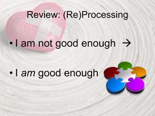 Review: (Re)Processing
• I am not good enough 
• I am good enough
 