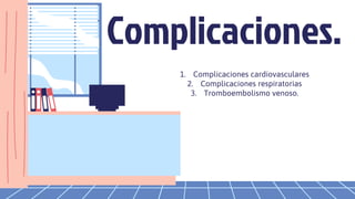 Complicaciones.
1. Complicaciones cardiovasculares
2. Complicaciones respiratorias
3. Tromboembolismo venoso.
 