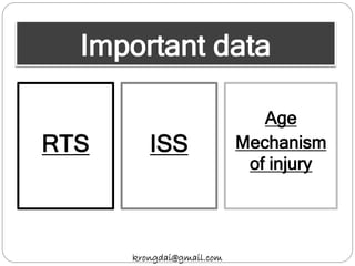 Important data
ISS
krongdai@gmail.com
Age
Mechanism
of injury
RTS
 