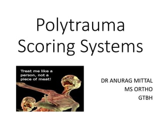 Polytrauma
Scoring Systems
DR ANURAG MITTAL
MS ORTHO
GTBH
 
