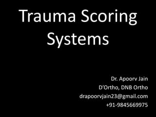 Trauma Scoring
Systems
Dr. Apoorv Jain
D’Ortho, DNB Ortho
drapoorvjain23@gmail.com
+91-9845669975
 