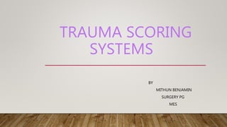 TRAUMA SCORING
SYSTEMS
BY
MITHUN BENJAMIN
SURGERY PG
MES
 