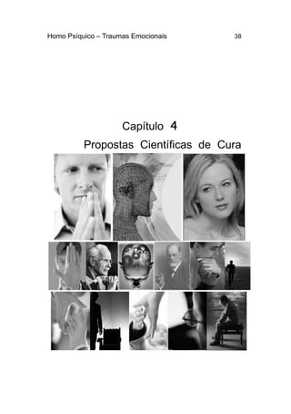 Homo Psíquico – Traumas Emocionais 38 
Capítulo 4 
Propostas Científicas de Cura 
 
